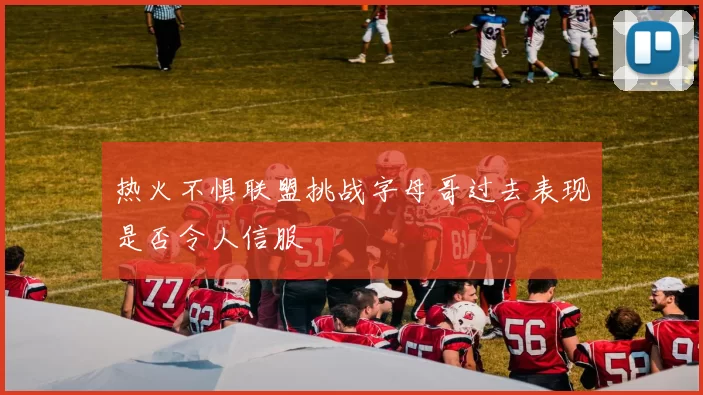热火不惧联盟挑战字母哥过去表现是否令人信服